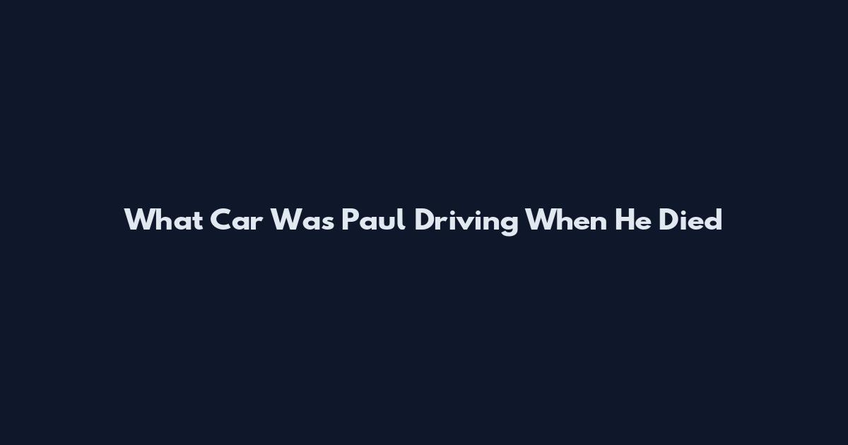 What Car Was Paul Driving When He Died