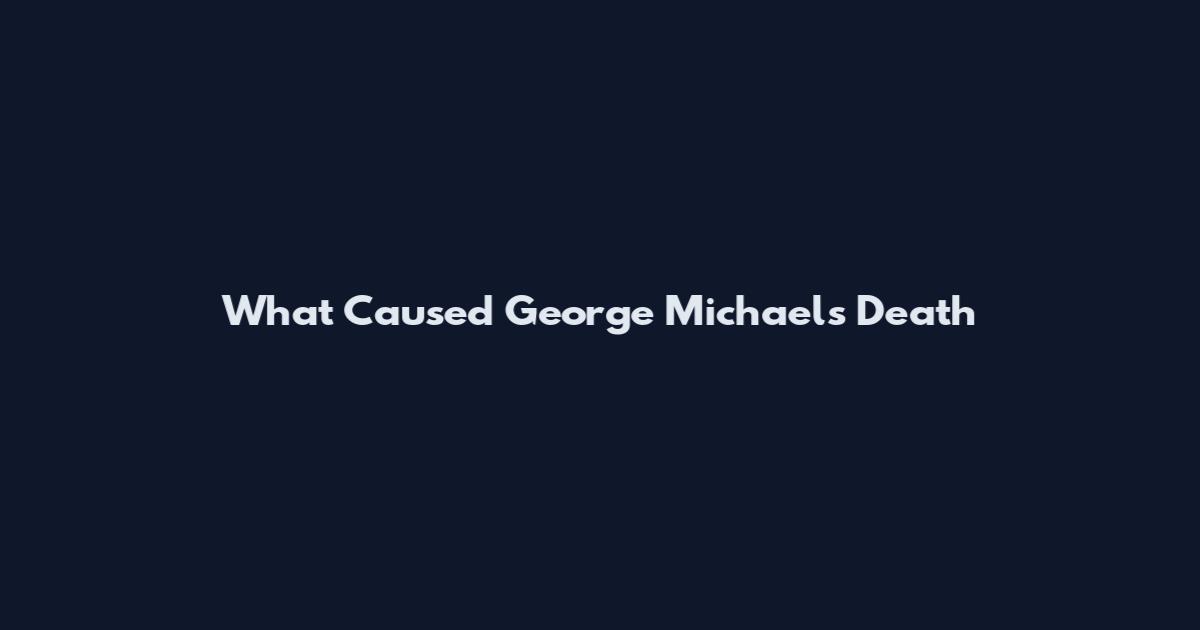 What Caused George Michael's Death