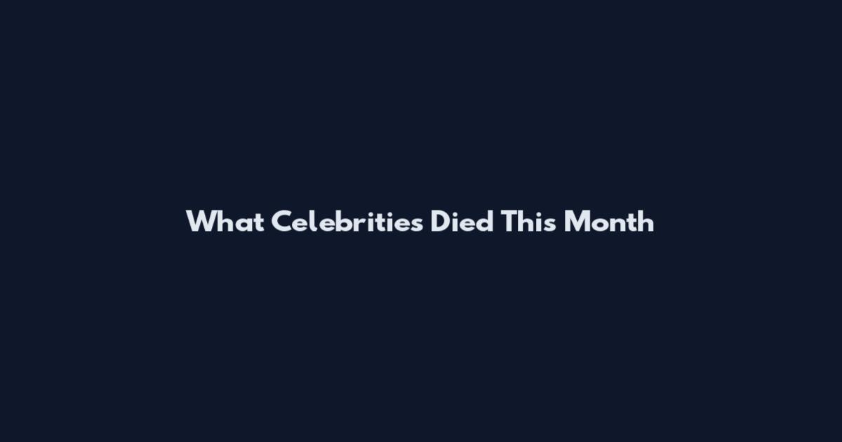 What Celebrities Died This Month