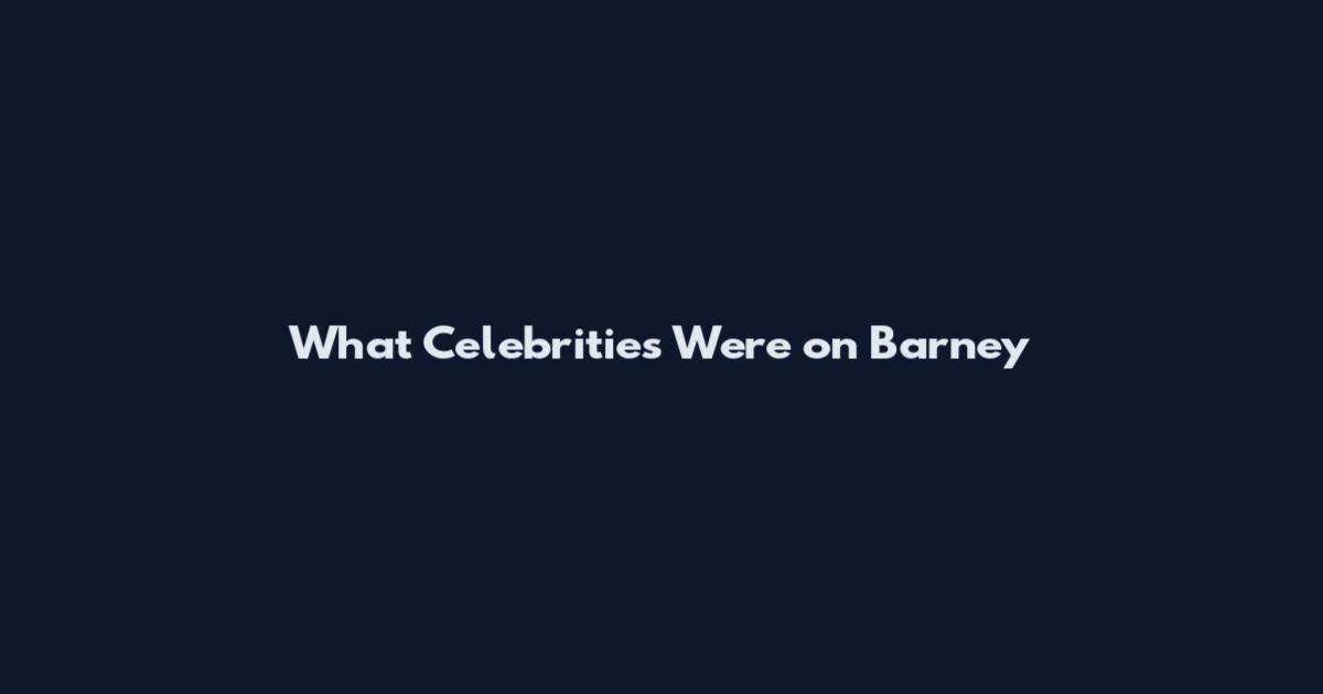 What Celebrities Were on Barney