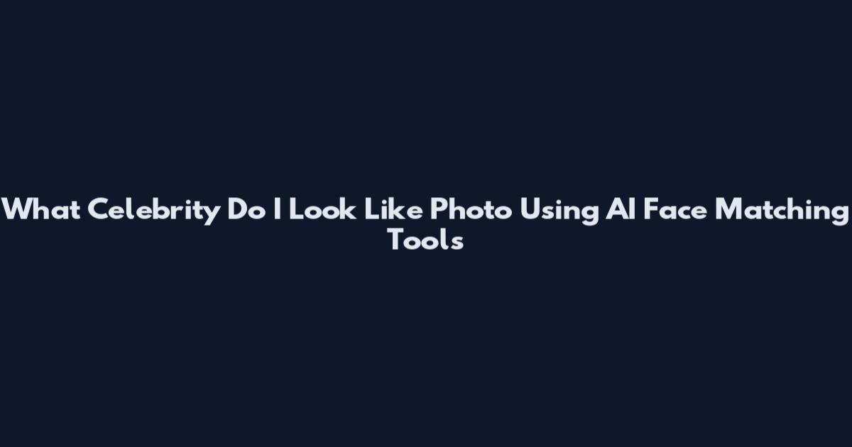 What Celebrity Do I Look Like Photo Using AI Face Matching Tools