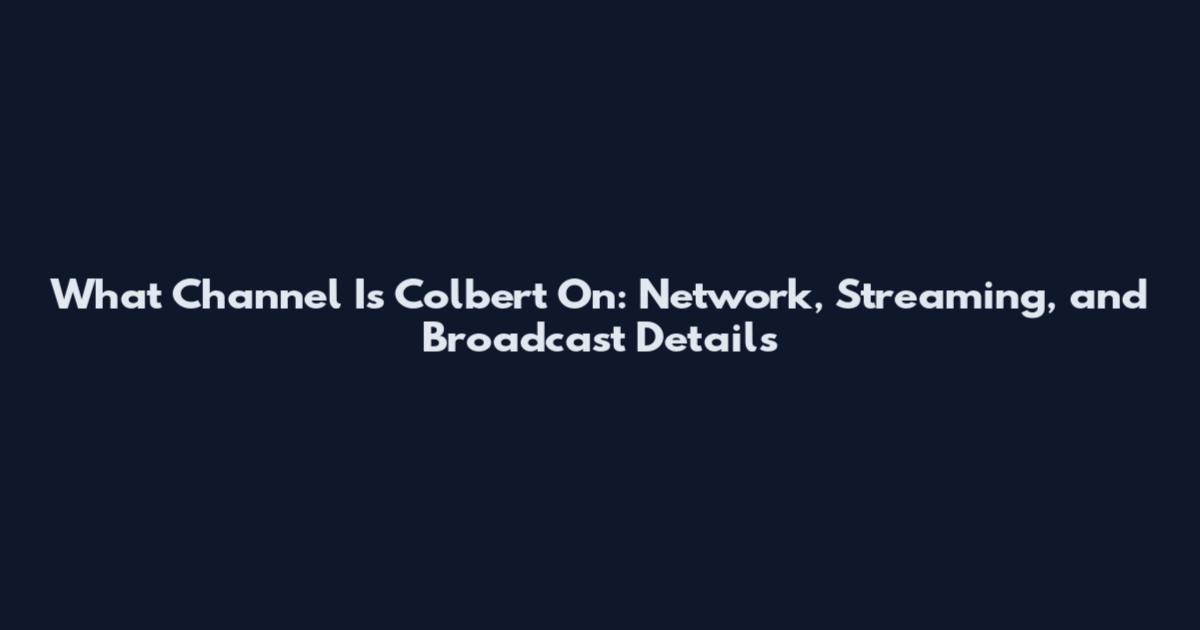 What Channel Is Colbert On: Network, Streaming, and Broadcast Details