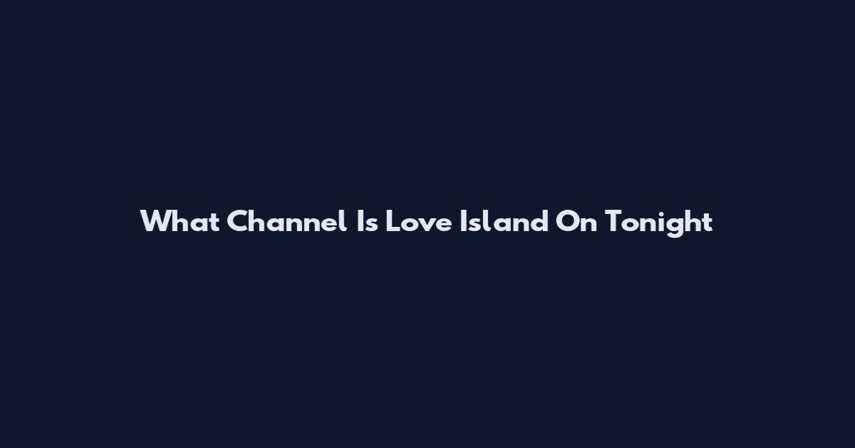 What Channel Is Love Island On Tonight