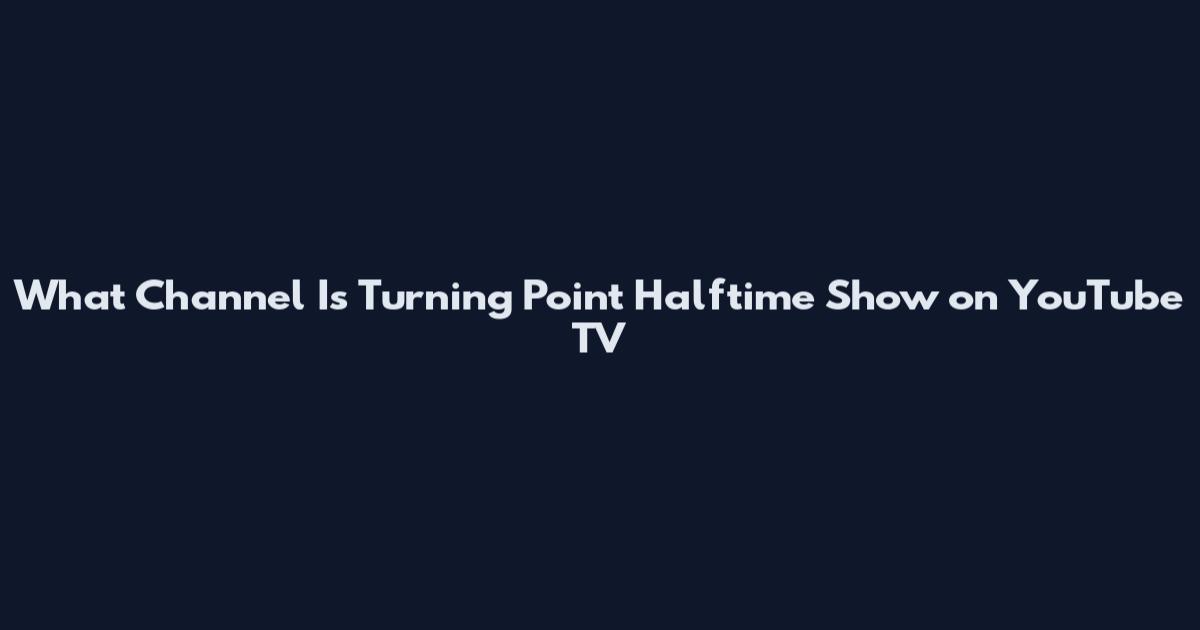 What Channel Is Turning Point Halftime Show on YouTube TV