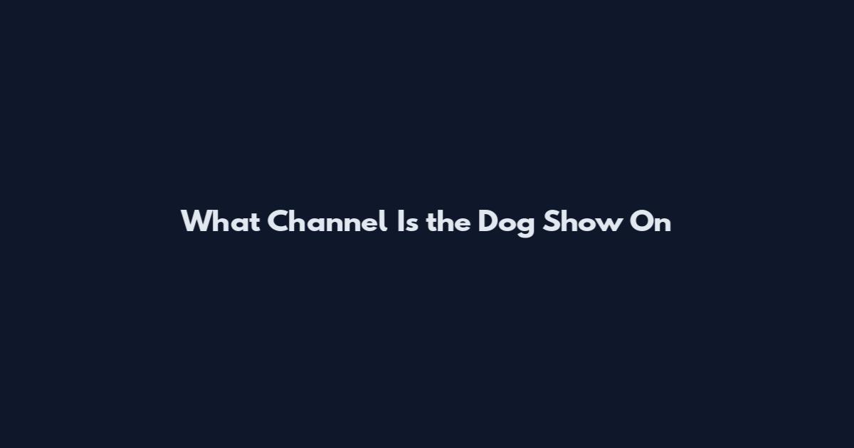 What Channel Is the Dog Show On