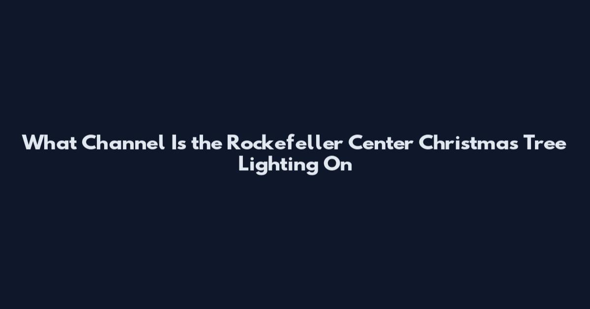 What Channel Is the Rockefeller Center Christmas Tree Lighting On