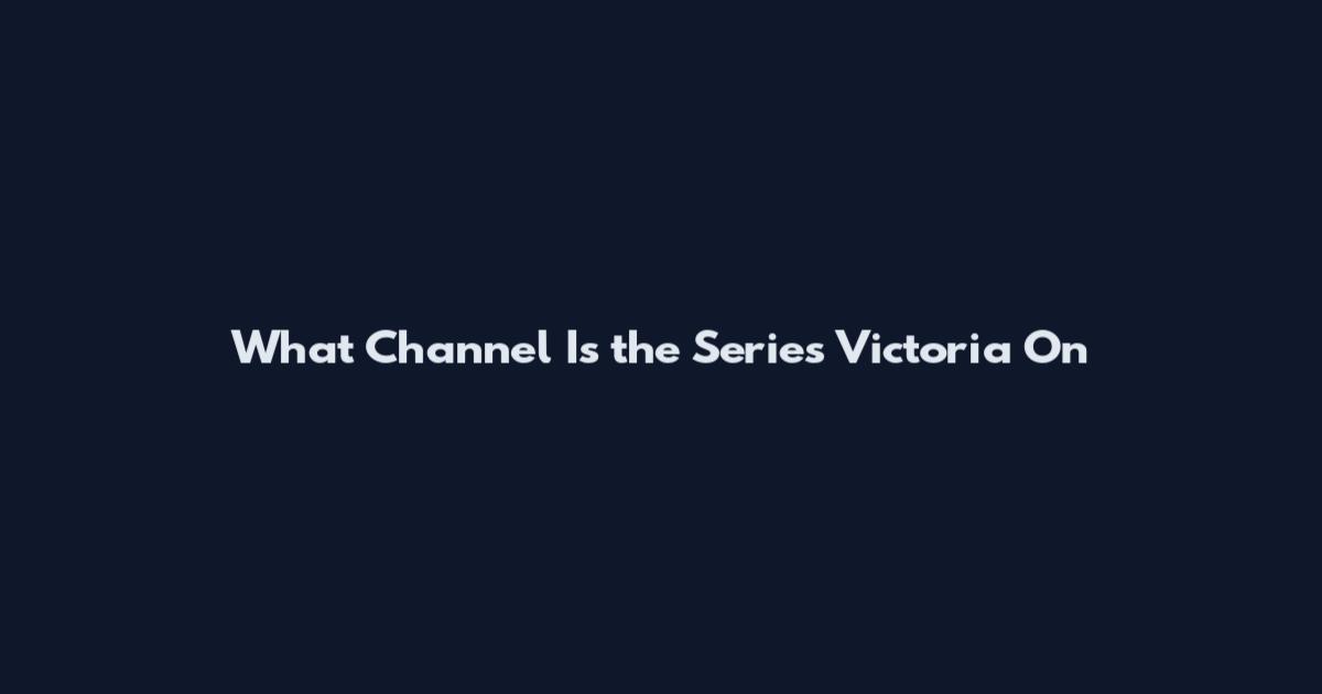 What Channel Is the Series Victoria On