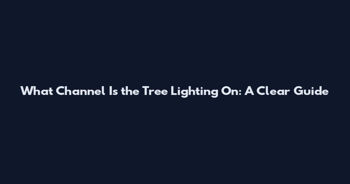 What Channel Is the Tree Lighting On: A Clear Guide