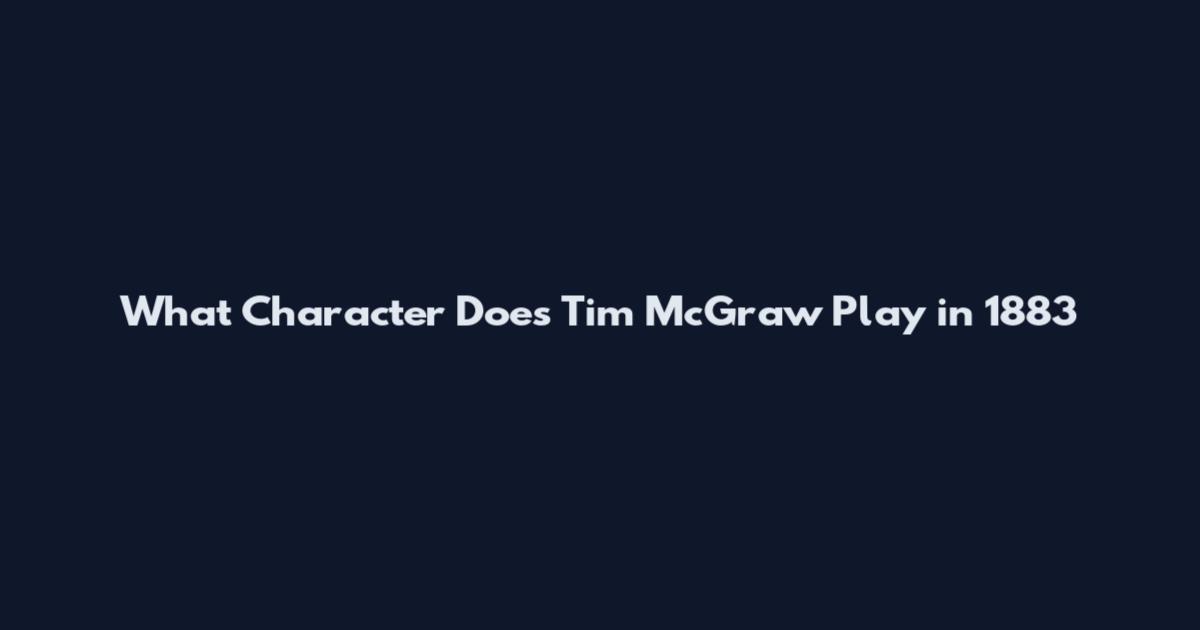 What Character Does Tim McGraw Play in 1883