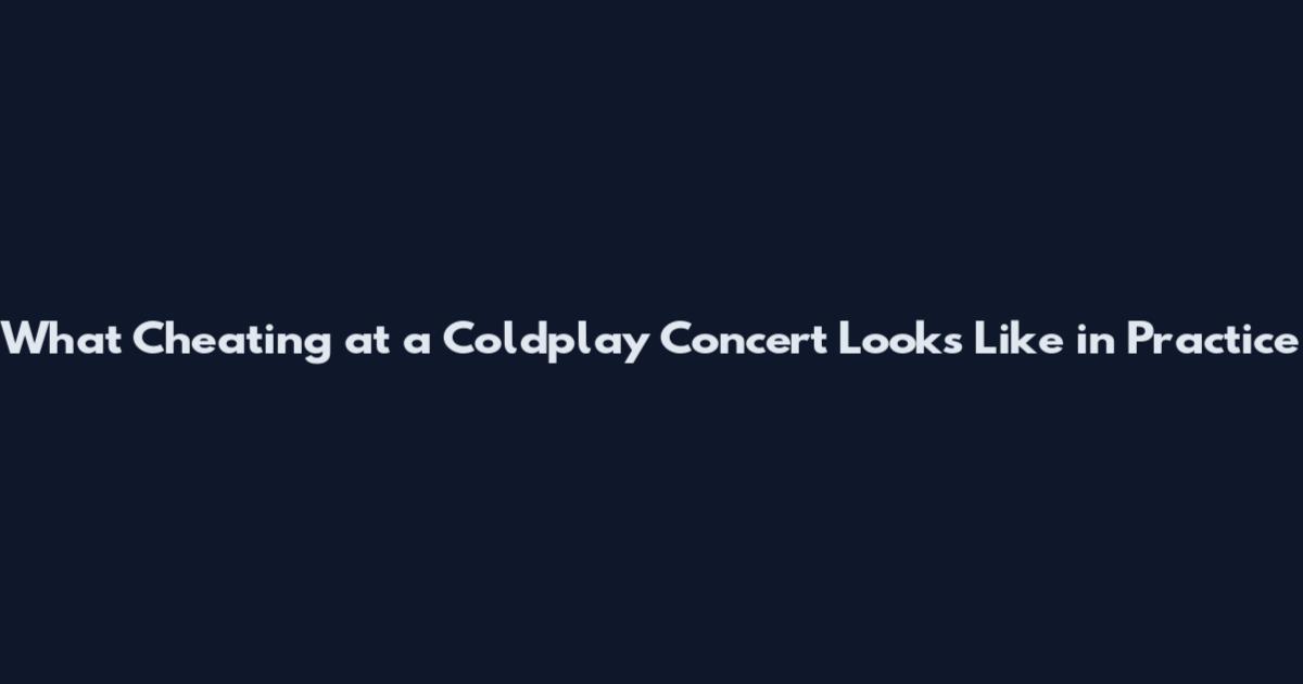 What Cheating at a Coldplay Concert Looks Like in Practice
