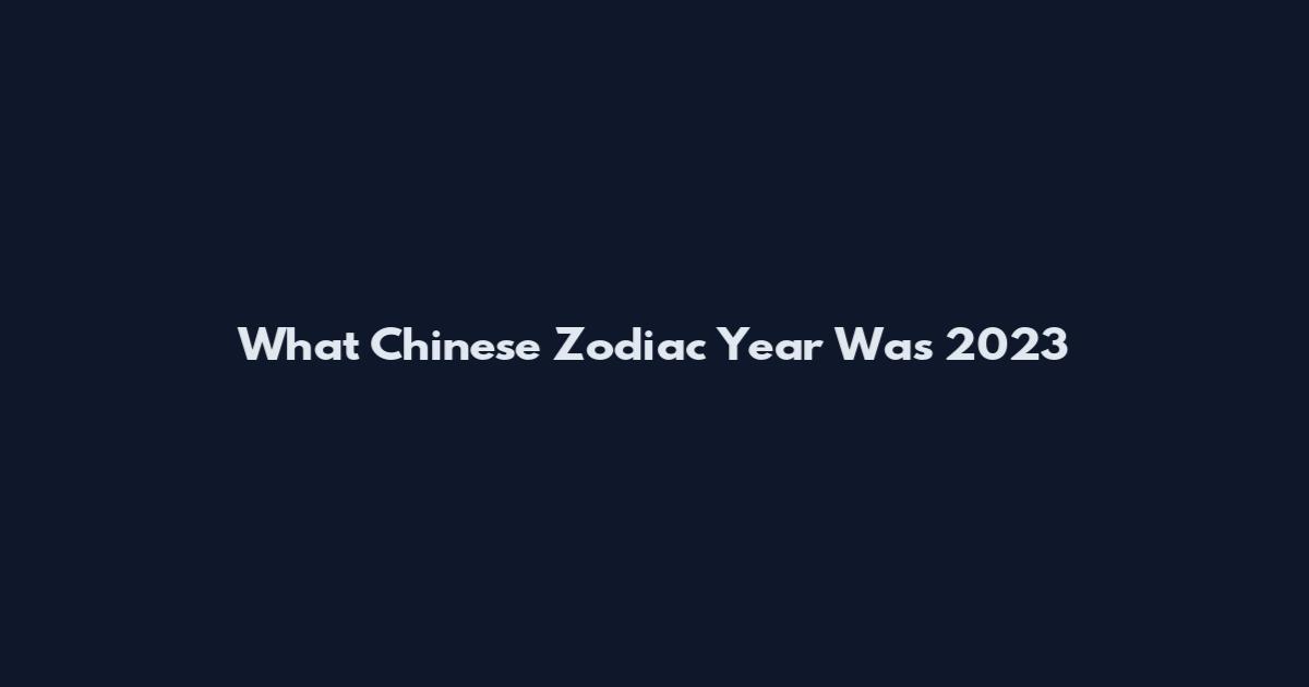 What Chinese Zodiac Year Was 2023