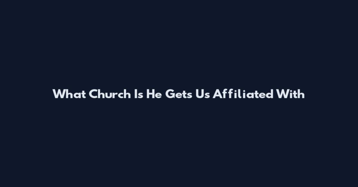 What Church Is He Gets Us Affiliated With