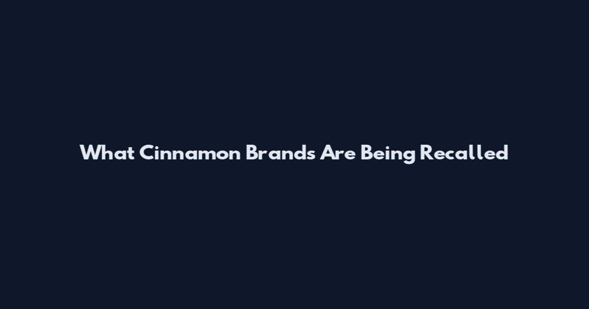 What Cinnamon Brands Are Being Recalled