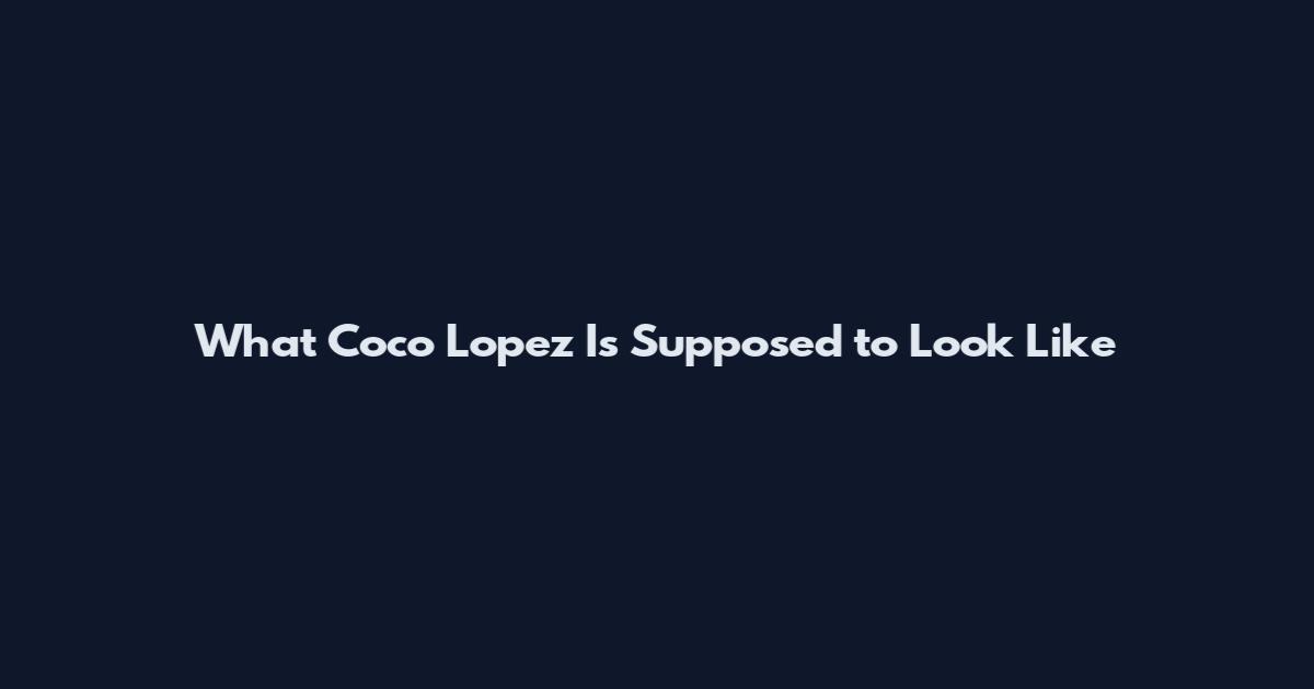What Coco Lopez Is Supposed to Look Like