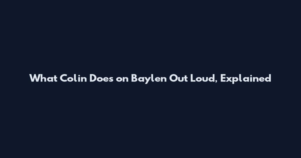 What Colin Does on Baylen Out Loud, Explained