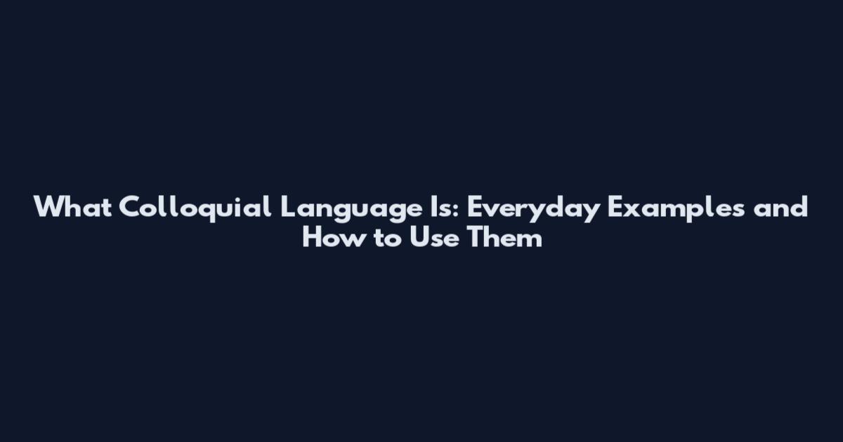 What Colloquial Language Is: Everyday Examples and How to Use Them