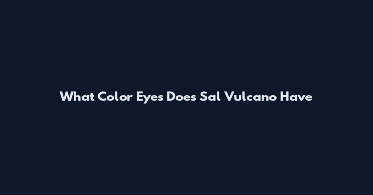 What Color Eyes Does Sal Vulcano Have