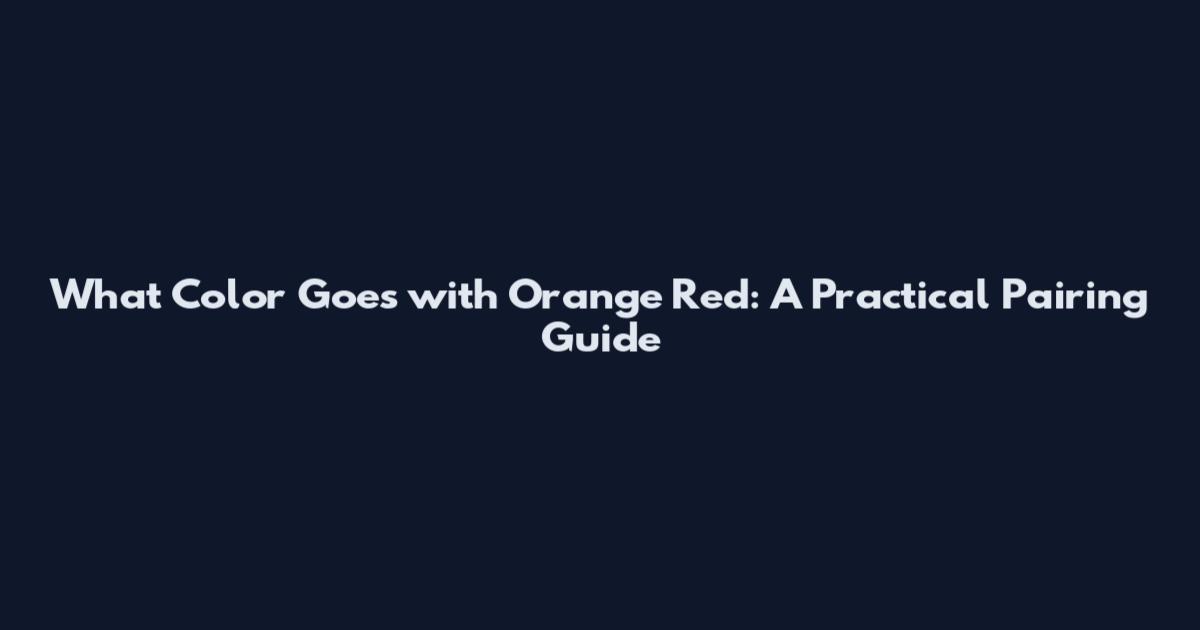 What Color Goes with Orange Red: A Practical Pairing Guide