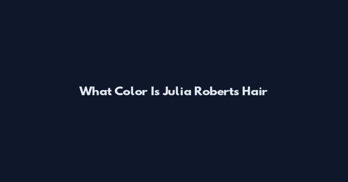 What Color Is Julia Roberts Hair