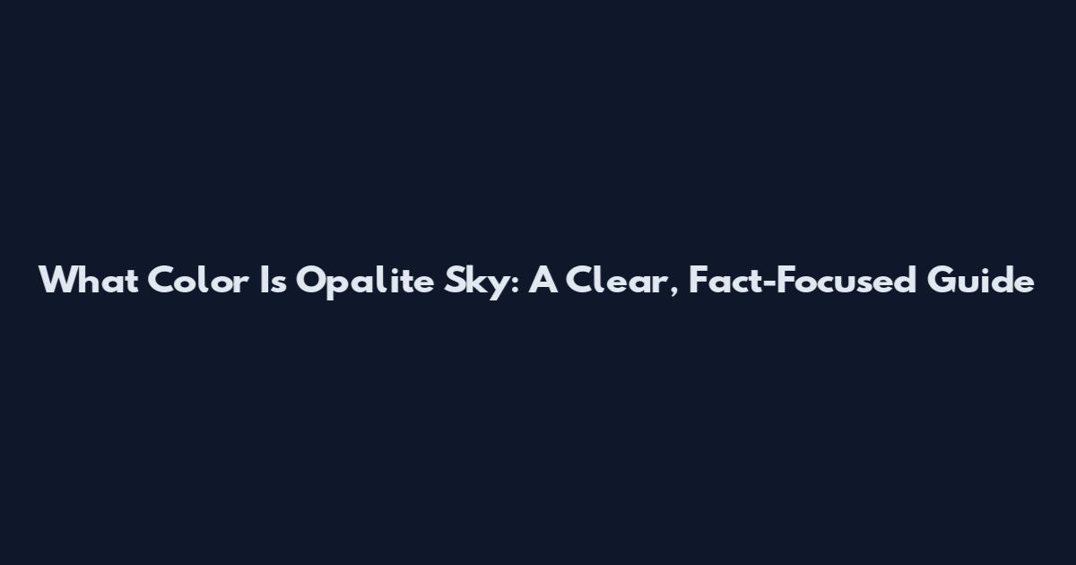 What Color Is Opalite Sky: A Clear, Fact-Focused Guide