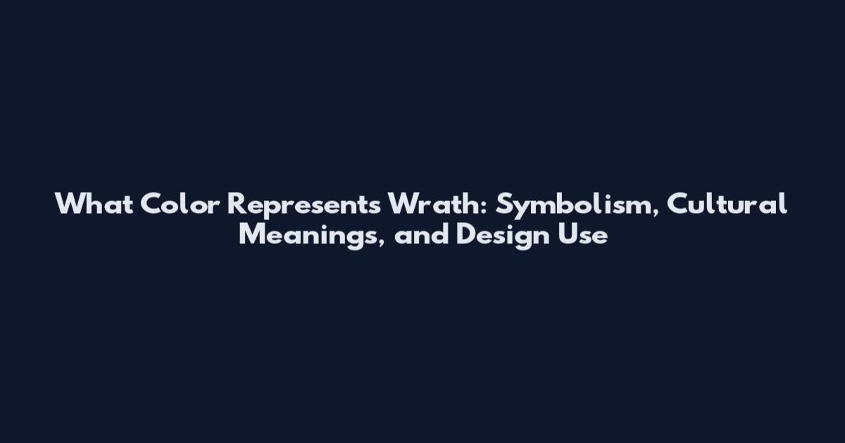 What Color Represents Wrath: Symbolism, Cultural Meanings, and Design Use