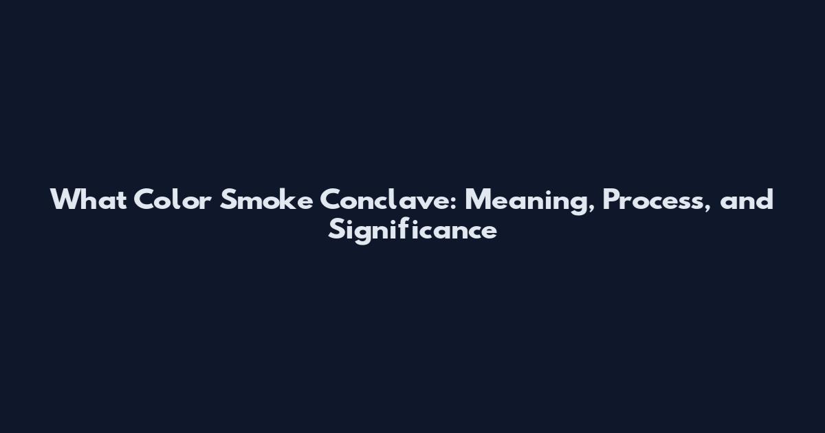 What Color Smoke Conclave: Meaning, Process, and Significance