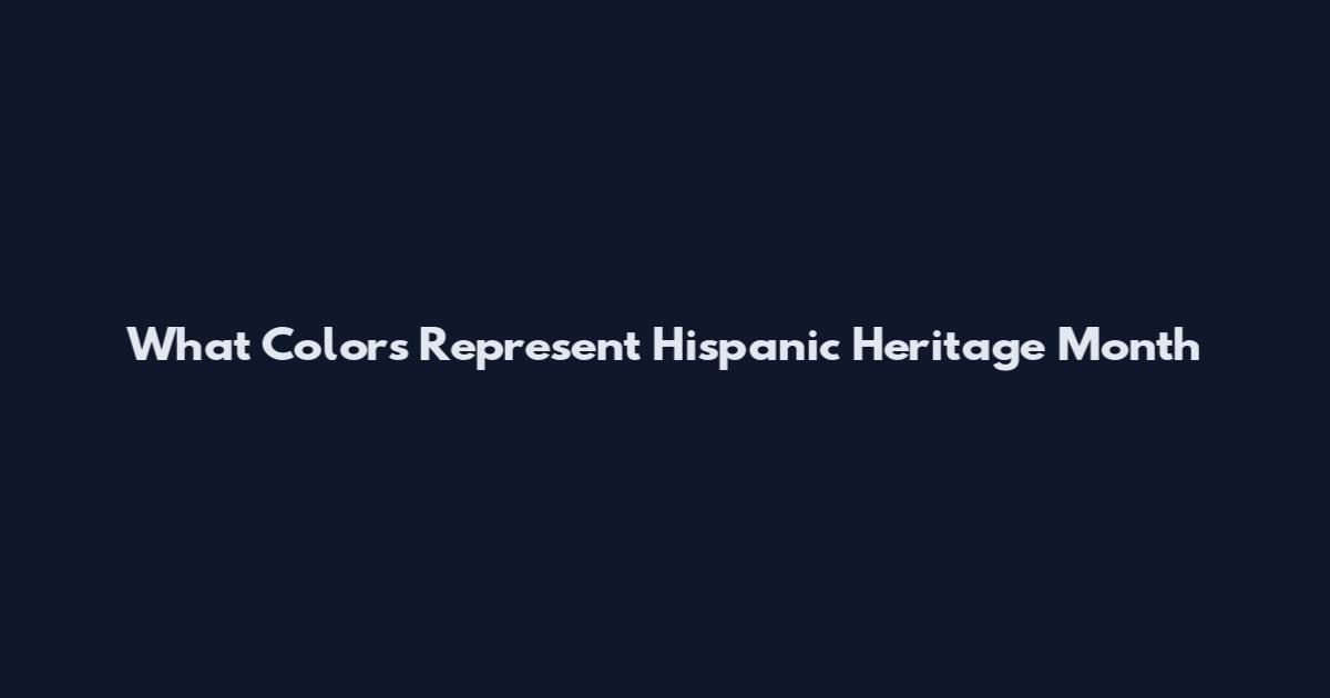 What Colors Represent Hispanic Heritage Month
