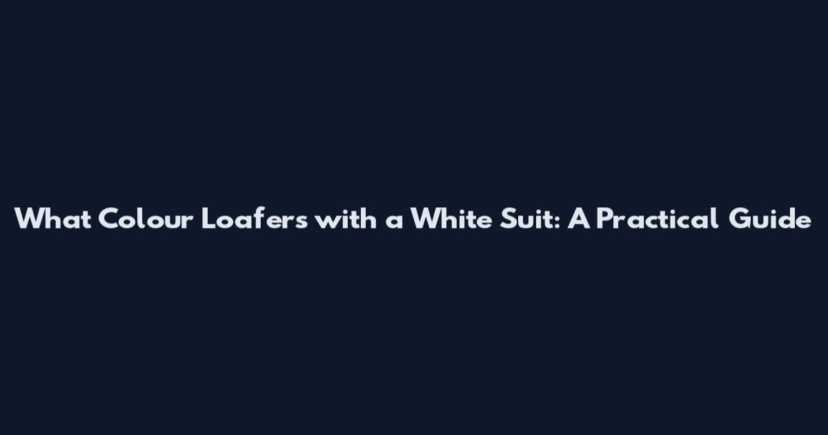 What Colour Loafers with a White Suit: A Practical Guide