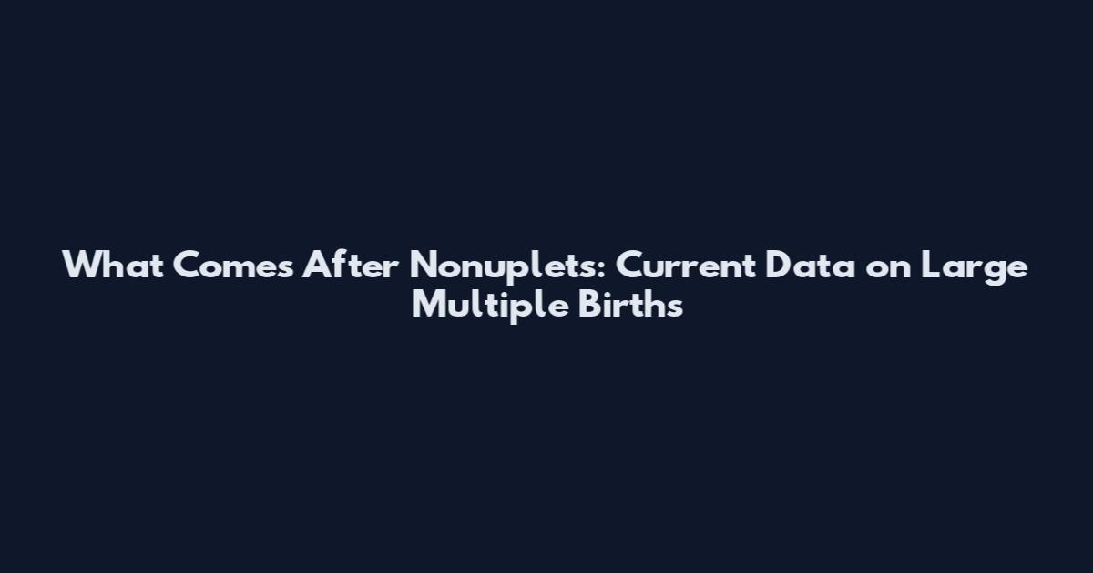 What Comes After Nonuplets: Current Data on Large Multiple Births