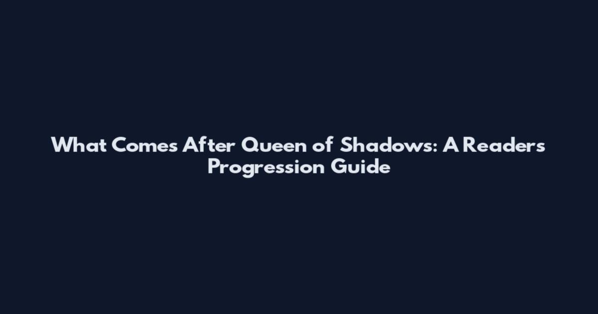 What Comes After Queen of Shadows: A Reader's Progression Guide