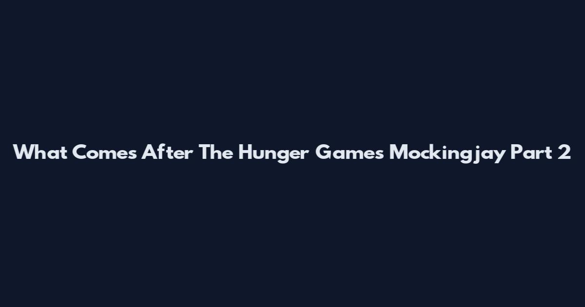 What Comes After The Hunger Games Mockingjay Part 2