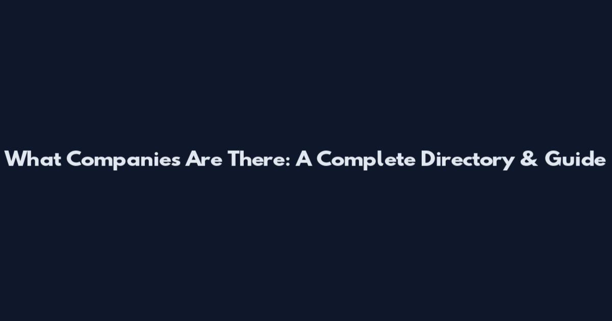 What Companies Are There: A Complete Directory & Guide