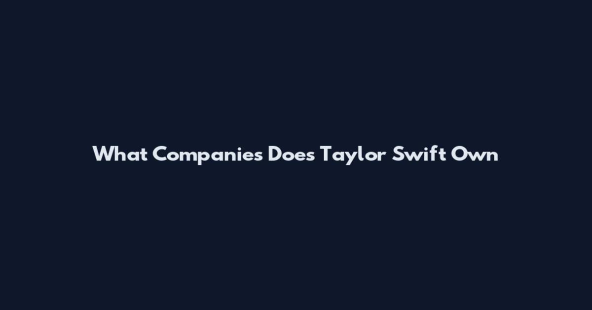 What Companies Does Taylor Swift Own