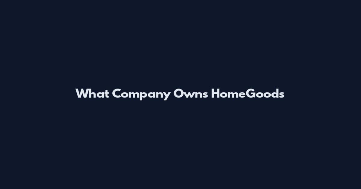 What Company Owns HomeGoods