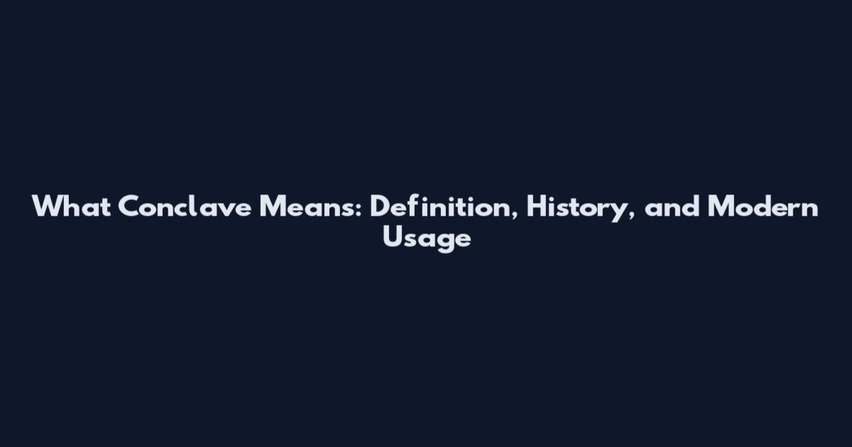 What Conclave Means: Definition, History, and Modern Usage