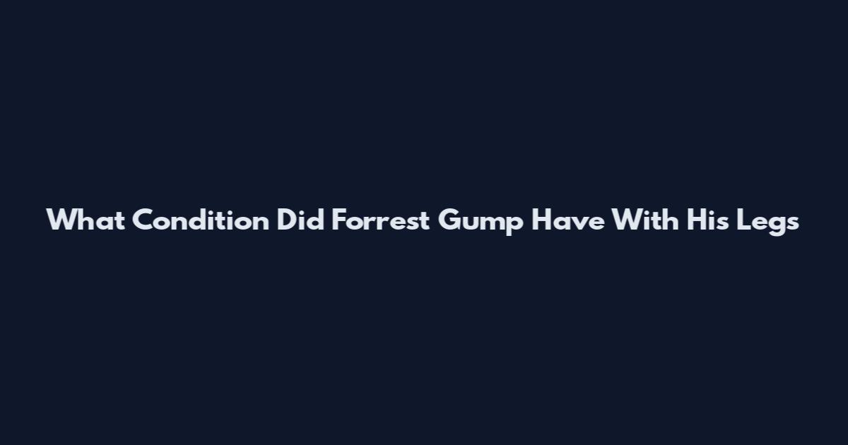 What Condition Did Forrest Gump Have With His Legs