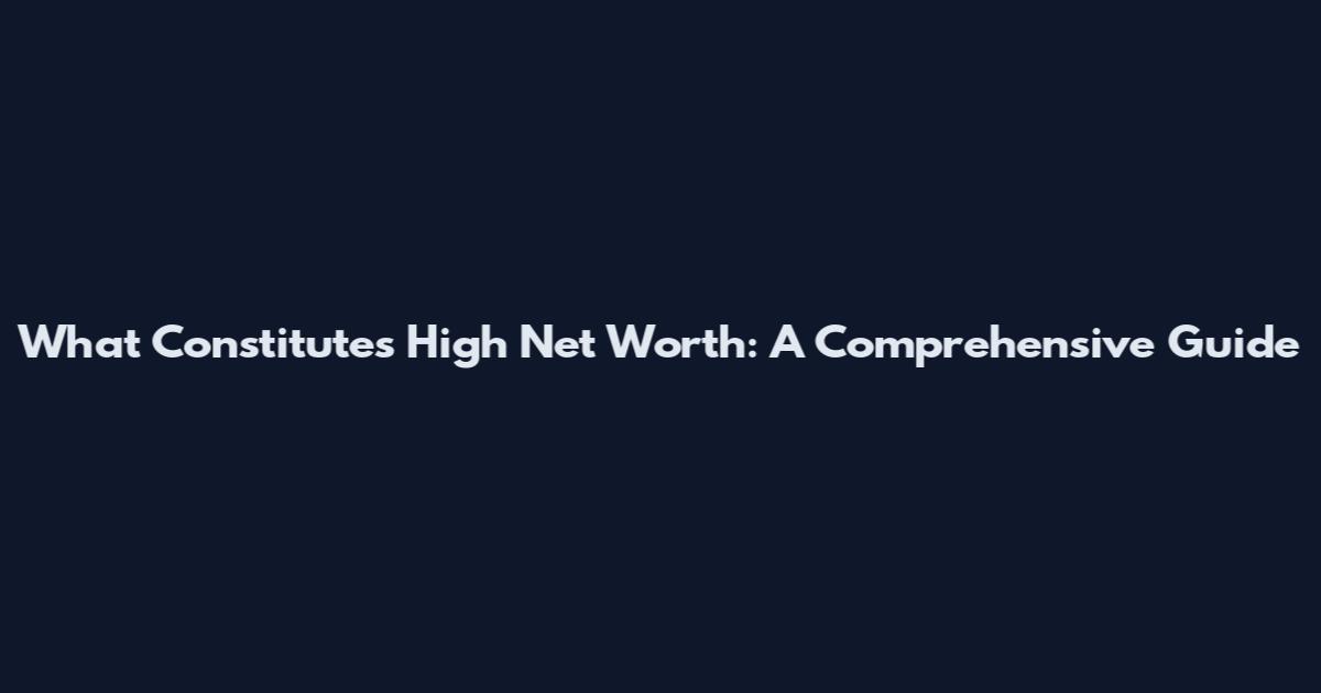 What Constitutes High Net Worth: A Comprehensive Guide