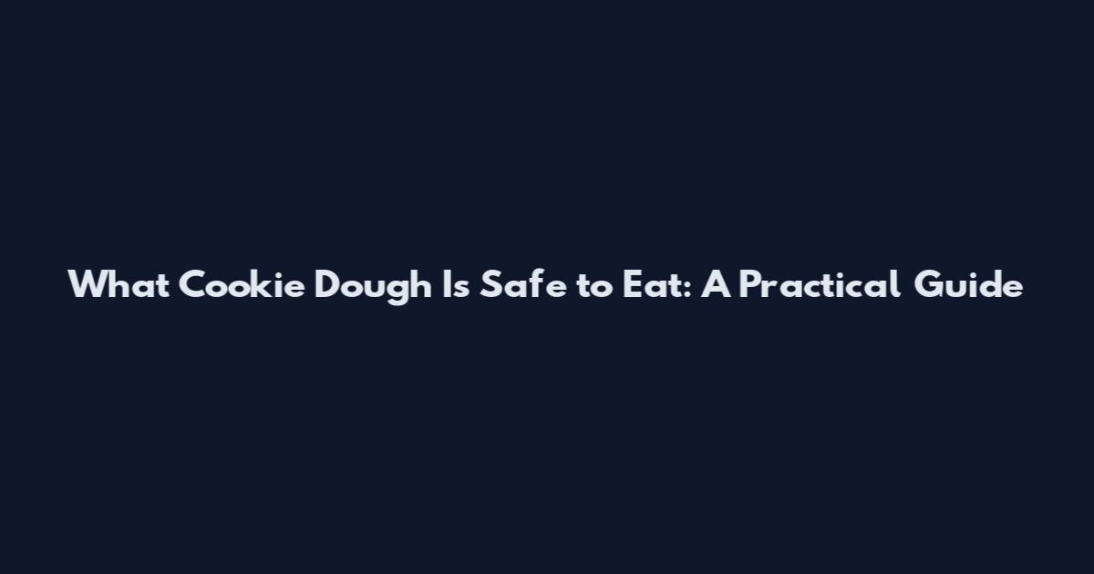 What Cookie Dough Is Safe to Eat: A Practical Guide