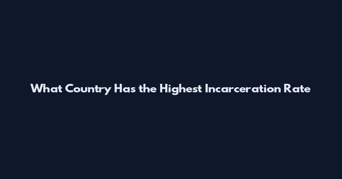 What Country Has the Highest Incarceration Rate
