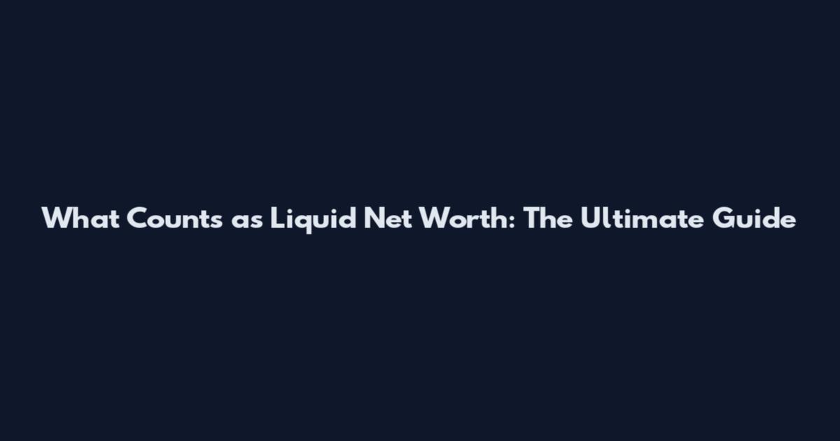 What Counts as Liquid Net Worth: The Ultimate Guide