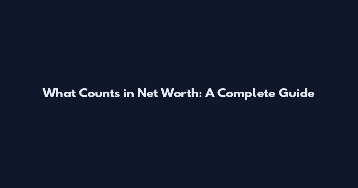 What Counts in Net Worth: A Complete Guide