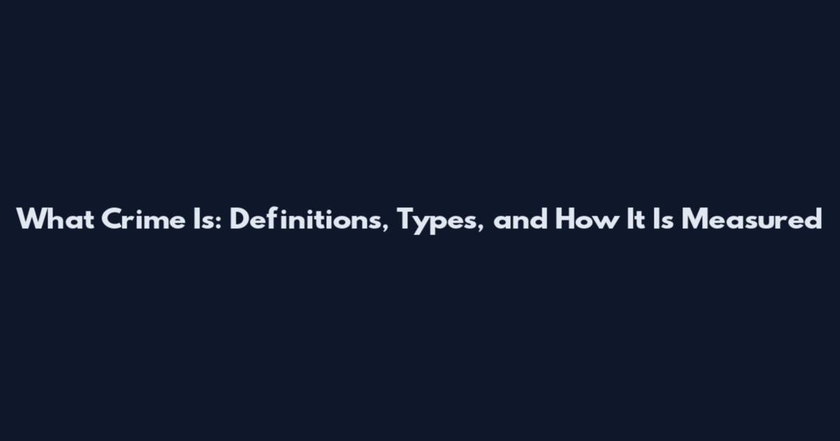 What Crime Is: Definitions, Types, and How It Is Measured