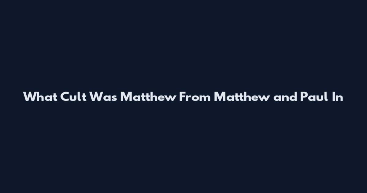 What Cult Was Matthew From Matthew and Paul In