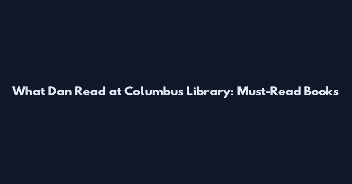What Dan Read at Columbus Library: Must-Read Books