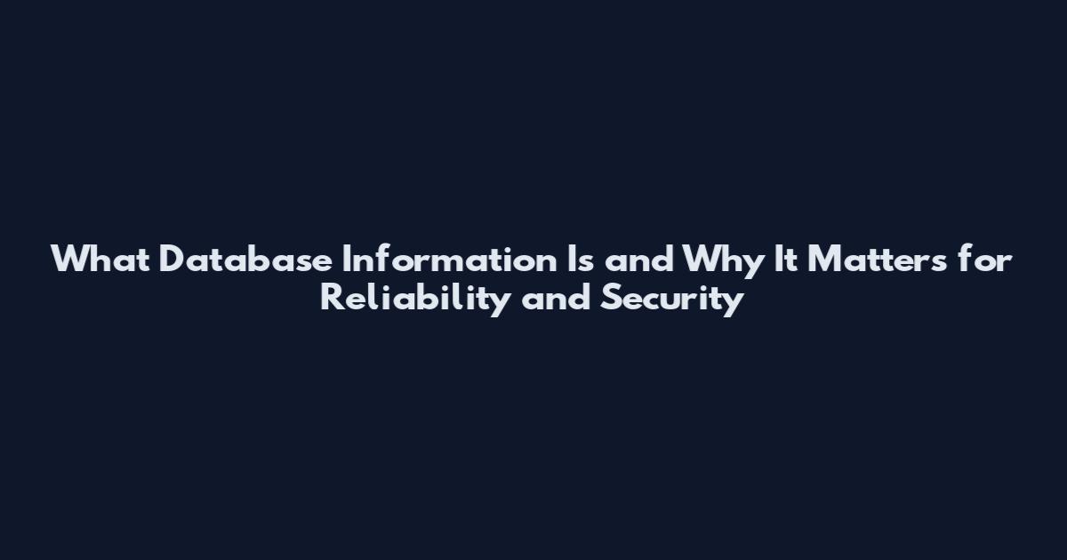 What Database Information Is and Why It Matters for Reliability and Security