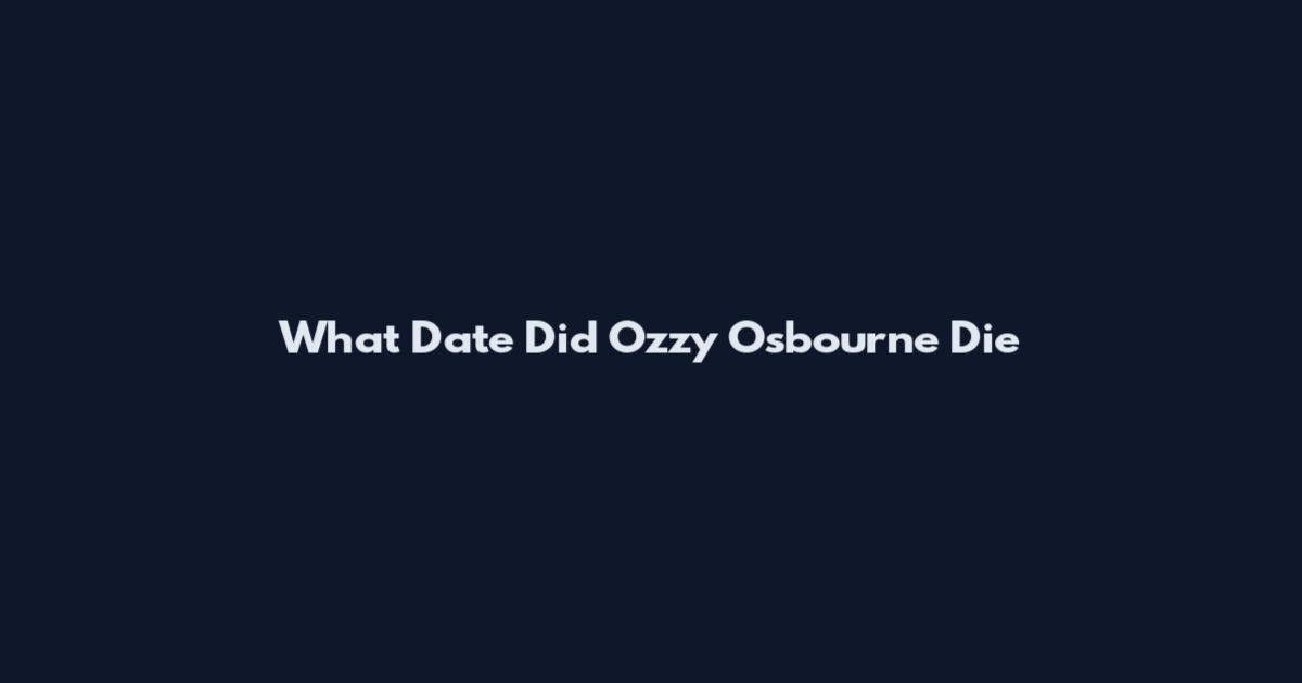 What Date Did Ozzy Osbourne Die