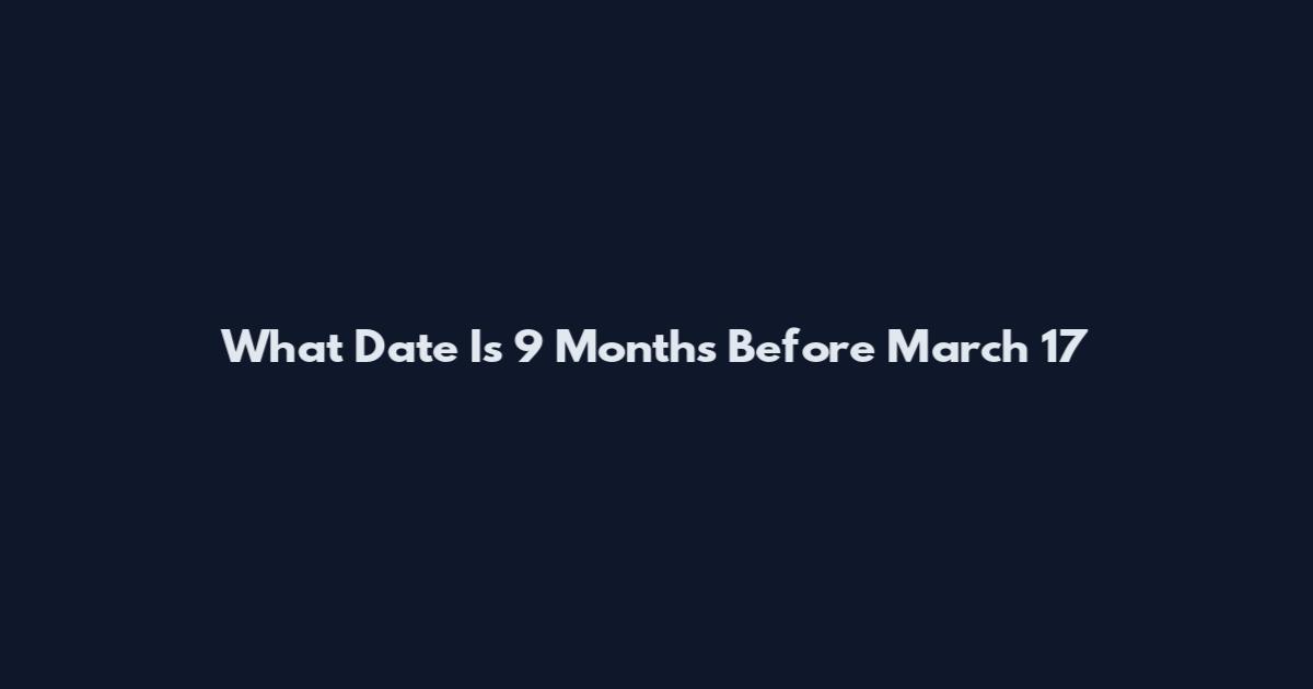 What Date Is 9 Months Before March 17