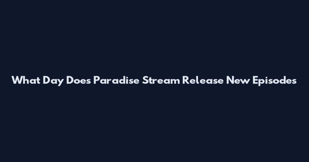 What Day Does Paradise Stream Release New Episodes