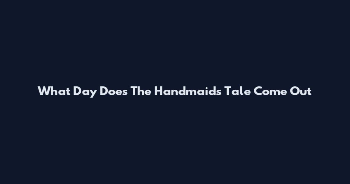 What Day Does The Handmaid's Tale Come Out