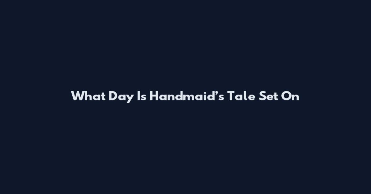 What Day Is Handmaid’s Tale Set On